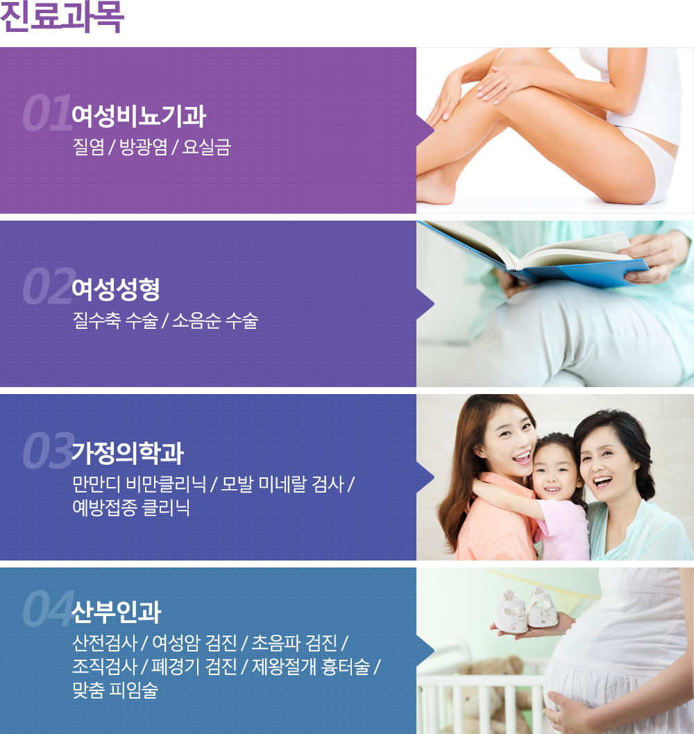 진료과목 -여성비뇨기과:질염/방광염/요실금 -여성성형:질수축 수술/소음순 수술 -가정의학과:만만디 비만클리닉/모발 미네랄 검사/예방접종 클리닉 -산부인과:산전검사/여성암 검진/초음파 검진/조직검사/폐경기 검진/제왕절개 흉터술/맞춤 피임술