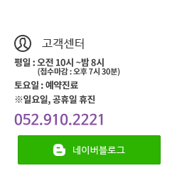 고객센터 - 평일 : PM12:00~10:00 (접수마감 : 7시 30분) / 토요일 : AM09:30~PM01:00 / Break Time : PM5:00~6:00 / ※일요일, 공휴일 휴진 - 052.910.2221